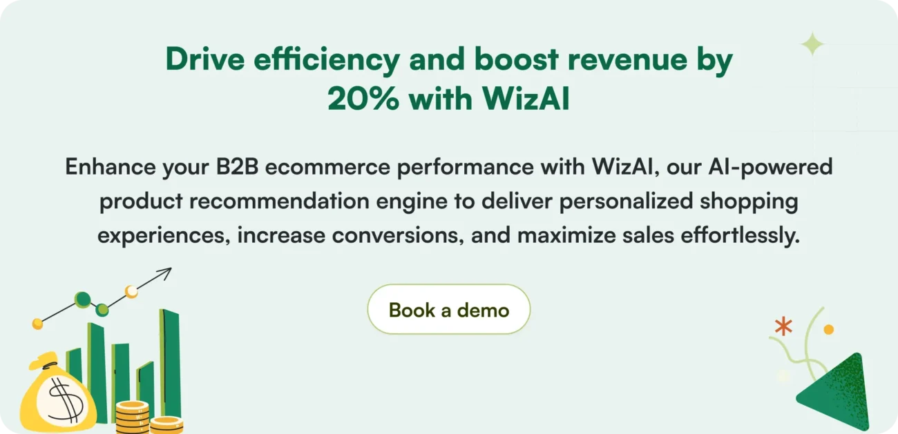 Drive efficiency and boost revenue by 20% with WizAI Enhance your B2B ecommerce performance with WizAI, our AI-powered product recommendation engine to deliver personalized shopping experiences, increase conversions, and maximize sales effortlessly.